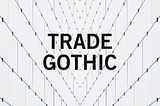 TYPOGRAPHIC SPECIMEN — Trade Gothic