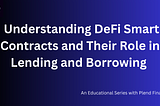 Lending and Borrowing in DeFi 2: Understanding DeFi Smart Contracts and Their Role in Lending and…