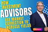 Investment Advisors Use Market Corrections to Decrease Cost Basis and Increase Yields
