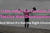 Why I Use Jekyll for Custom, Cost-Effective Web Development (And When It’s Not the Right Choice)