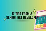 17 Tips from a Senior .NET Developer