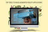 Top Tools to Build Augmented Reality Applications