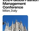 Navigating Milan’s Marketing Odyssey: Takeaways from 2024 Global Fashion Management Conference