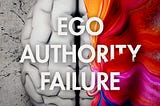 An Introduction to Ego, Authority, Failure