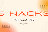 5 SaaS Development Hacks!