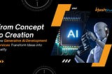 From Concept to Creation: How Generative AI Development Services Transform Ideas into Reality