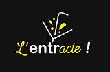 #05 | TFE — L’entracte !