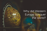 Why did Western Europe conquer the world?