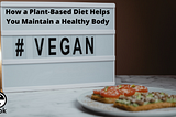 How a Plant-Based Diet Helps You Maintain a Healthy Body