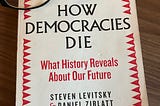 How Democracies Die — What History Reveals About Our Future