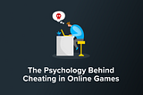 Why Cheaters Cheat: The Psychological Factors Behind Cheating in Online Games