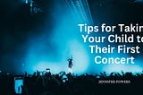 Tips for Taking Your Child to Their First Concert
