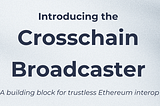 Introducing the Crosschain Broadcaster