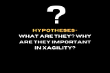 Hypotheses — what are they? Why are they important in Xagility?