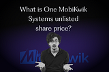 What is One MobiKwik Systems unlisted share price?