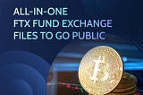 All-in-One FTXFund Exchange Files to Go Public