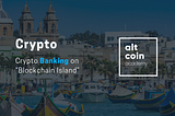 The Weird Tale of Crypto Banking on “Blockchain Island” (a.k.a. Malta)