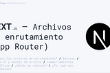 Next.js — Archivos de enrutamiento (App Router)