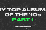 My Top Albums of the ’10s (Part 1: 2010–2014)