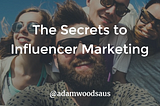 The Secrets to Influencer Marketing