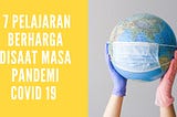 7 Pelajaran Berharga Disaat Masa Pandemi Covid 19