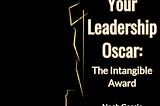 Your Leadership Oscar: The Intangible Award