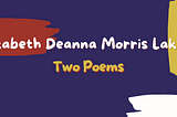 Two Poems by Elizabeth Deanna Morris Lakes