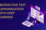Abstractive Text Summarization with Deep Learning