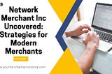 Network Merchant Inc Uncovered: Strategies for Modern Merchants