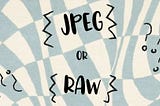 JPEG or RAW