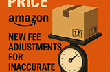 Size It Right or Pay the Price: Amazon’s New Fee Adjustments for Inaccurate Shipments — Effective…