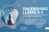 Unleashing Llama 3.2: The Future of Multimodal AI and Edge Computing