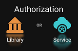 Authorization: Library or Service?