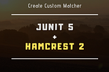 <Hamcrest 2> วิธีการสร้าง Custom Matchers ไว้ใช้กับ JUnit 5