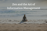 Zen and the art of Information Management