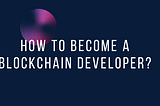 How to Become Blockchain Developer? Blockchain Shiksha