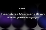 Incentivize Users and Grow with Quest Engage