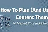 How To Plan (And Use) Content Themes To Market Your Indie Project