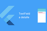Flutter TextField Una Vista Detallada