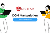 A Guide to DOM Manipulation in Angular 14: Improved Performance