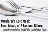 The Murderer’s Last Meal: The Final Meals of Seven Infamous Killers
