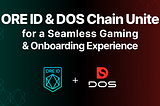 ORE ID & DOS Chain Unite for a Seamless Gaming & Onboarding Experience