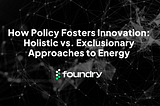 How Policy Fosters Innovation: Holistic vs. Exclusionary Approaches to Energy