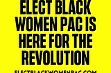 Elect Black Women PAC is Here for the Revolution