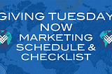 Giving Tuesday Now Marketing Schedule & Checklist