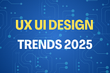 UX/UI Design Trends That Will Define 2025