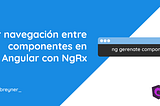 Navegación entre componentes en Angular con NgRx
