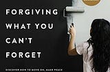 Forgiving What You Can’t Forget: Discover How to Move On, Make Peace with Painful Memories, and…