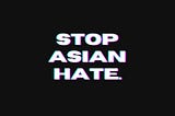 Stop Asian Hate, but Don’t Stop There.
