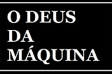 A Jornada do Herói + Deus Ex Machina